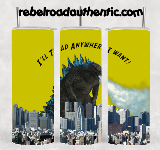Godzilla I'll tread anywhere I want 20oz sublimination skinny tumbler.