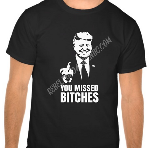 You Missed Bitches Trump T-Shirt