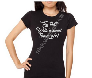 Try that with a small town girl T-Shirt