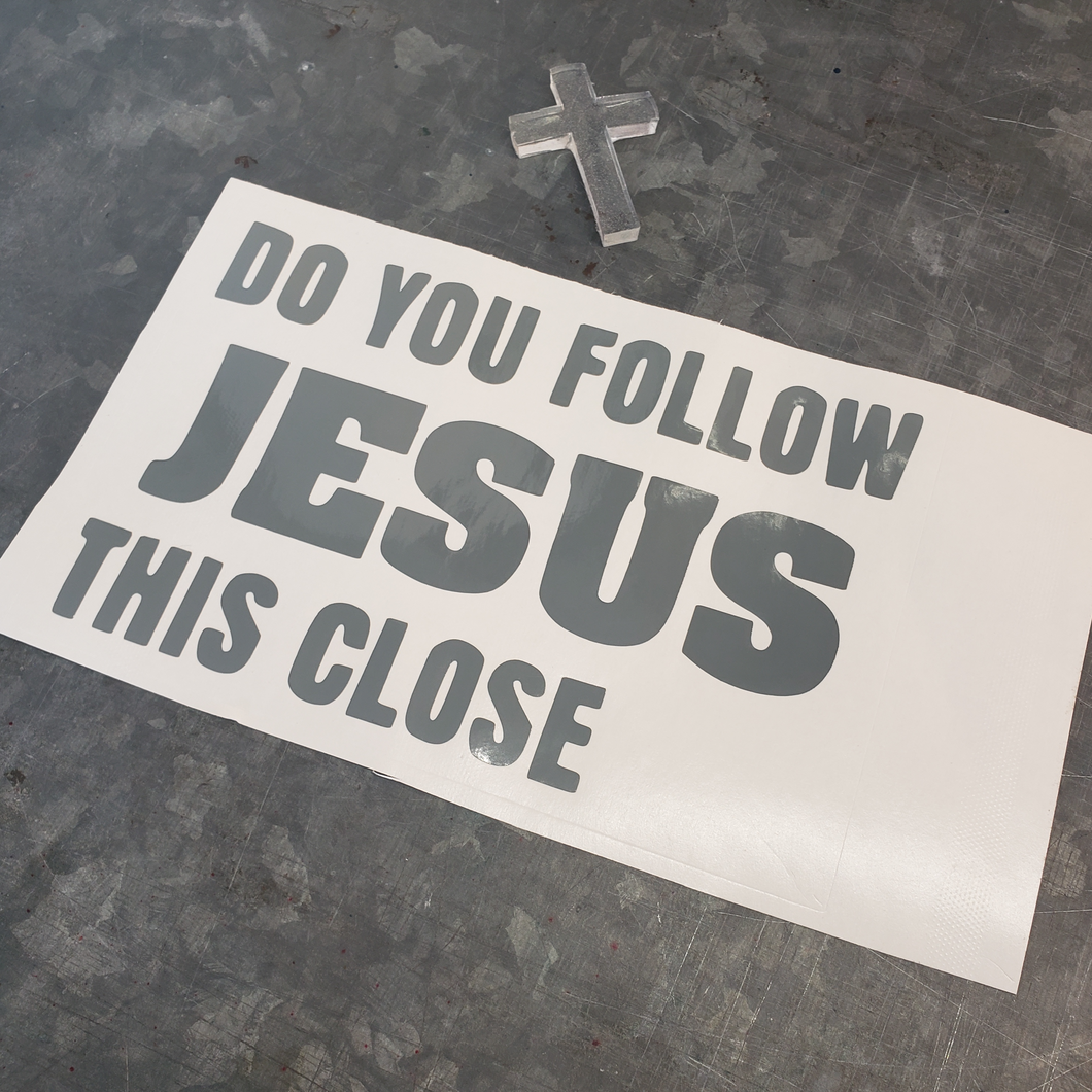 Do you follow Jesus this close vinyl decal