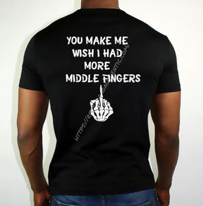 You Make Me Wish I Had More Middle Fingers T